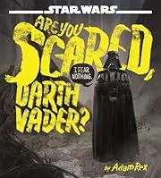 Star Wars Are You Scared, Darth Vader? by Adam Rex; 2018. Hardcover. (Ch-PIC)