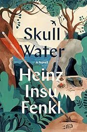 Skull Water by Heinz Insu Fenkl; 2023. Hardcover.