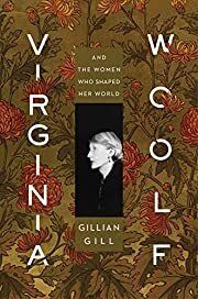 Virginia Woolf and the Women Who Shaped Her Life by Gillian Gill; 2019. Hardcover