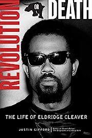 Revolution or Death: The Life of Eldridge Cleaver by Justin Gifford; 2020. Hardcover