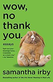 Wow, No Thank You by Samantha Irby; 2020. Softcover.