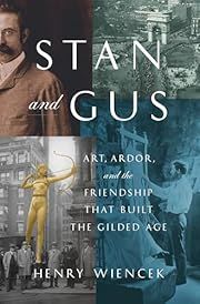Stan and Gus: Art, Ardor, and the Friendship That Built the Gilded Age by Henry Wiencek; 2025. Hardcover.