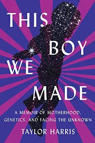 This Boy We Made: A Memoir of Motherhood, Genetics, and Facing the Unknown by Taylor Harris. 2022. Hardcover.