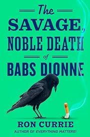 Savage, Noble Death of Babs Dionne, The by Ron Currie; 2025. Hardcover.