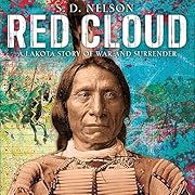 Red Cloud: A Lakota Story of War and Surrender by S. D. Nelson; 2017. Hardcover (Ch-NF)