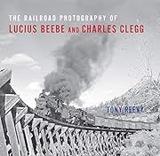 Railroad Photography of Lucius Beebe and Charles Clegg (Railroads Past and Present), The by Tony Reevy; 2019. Hardcover. (LF)