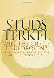Will the Circle Be Unbroken? Reflections on Death, Rebirth, and Hunger for a Faith by Studs Terkel; 2000. Hardcover.