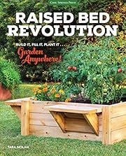 Raised Bed Revolution: Build It, Fill It, Plant It ... Garden Anywhere! by Tara Nolan; 2016. Hardcover.
