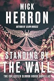 Standing by the Wall: the Collected Slough House Novellas (Slough House #8.5) by Mick Herron; 2022. Softcover.