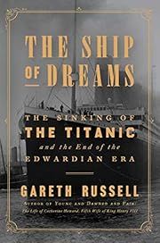 Ship of Dreams, The: The Sinking of the Titanic and the End of the Edwardian Era by Gareth Russell; 2019. Hardcover.