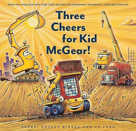 Three Cheers for Kid McGear by Sherry Duskey Rinker and A G Ford. (Goodnight, Goodnight, Construction Site series) 2019. Hardcover (Ch-PIC)