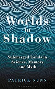 Worlds in Shadow: Submerged Lands in Science, Memory and Myth by Patrick Nunn; 2021. Hardcover.