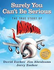 Surely You Can't Be Serious: The True Story of Airplane! by David Zucker, Jim Abrahams, Jerry Zucker; 2023. Hardcover.