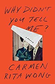 Why Didn't You Tell Me?: A Memoir by Carmen Rita Wong; 2022. Hardcover.