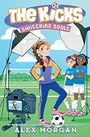 Switching Goals  (The Kicks) by Alex Morgan; 2019. Hardcover. (Ch-FIC)