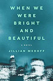 When We Were Bright and Beautiful by Jillian Medoff; 2022. Hardcover