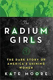 Radium Girls, The: The Dark Story of America's Shining Women by Kate Moore; 2017. Softcover.