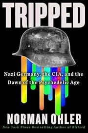 Tripped: Nazi Germany, the CIA, and the Dawn of the Psychedelic Age by Norman Ohler, Marshall Yarbrough (Translator); 2024. Hardcover.