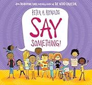 Say Something by Peter H. Reynolds; 2019. Hardcover. (Ch-NF)