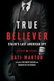 True Believer: Stalin's Last American Spy by Kati Marton; 2016. Hardcover.