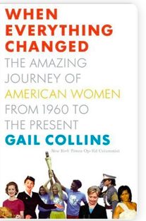 When Everything Changed: The Amazing Journey of American Women from 1960 to the Present by Gail Collins; 2009. Hardcover.