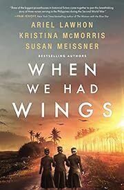 When We Had Wings: A Story of the Angels of Bataan by Ariel Lawhon, Kristina McMorris, Susan Meissner; 2022. Hardcover.