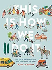 This Is How We Do It: One Day in the Lives of Seven Kids from around the World by Matt Lamothe; 2017. Hardcover (Ch-NF)