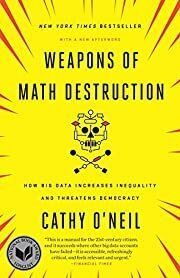 Weapons of Math Destruction: How Big Data Increases Inequality and Threatens Democracy by Cathy O'Neil; 2016. Hardcover. (First Edition)