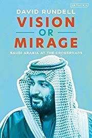 Vision or Mirage: Saudi Arabia at the Crossroads by David Rundell; 2020. Hardcover.