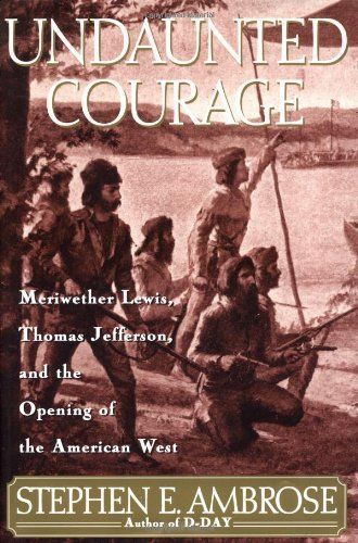Undaunted Courage.: Meriwether Lewis, Thomas Jefferson, and the Opening of the American West by Stephen E. Ambrose; 1996. Hardcover.