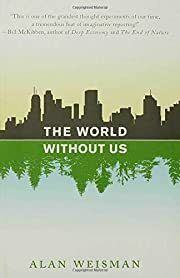 World Without Us, The by Alan Weisman; 2007. Hardcover