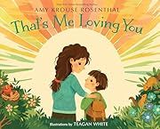 That's Me Loving You by Amy Krouse Rosenthal; 2016. Hardcover. (Ch-PIC)