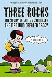 Three Rocks: The Story of Ernie Bushmiller, the Man Who Created Nancy by Bill Griffith; 2023. Hardcover. (Graphic)
