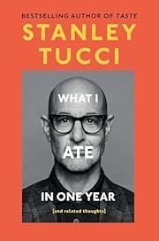 What I Ate in One Year (and Related Thoughts) by Stanley Tucci; 2024. Hardcover.