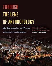 Through the Lens of Anthropology: An Introduction to Human Evolution and Culture, Second Edition by Robert Muckle, Laura Tubelle de González; 2018. Softcover. (LF)