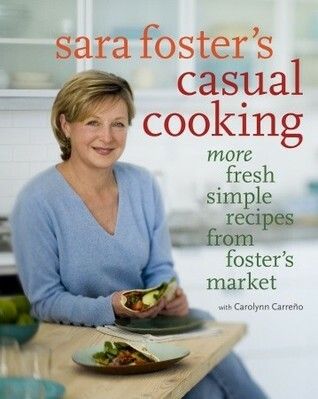 Sara Foster's Casual Cooking: More Fresh Simple Recipes from Foster's Market by Sara Foster, Carolynn Carreno; 2007. Hardcover. (F&amp;C) (Signed by Author)