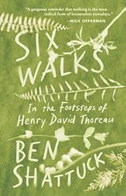 Six Walks: In the Footsteps of Henry David Thoreau by Ben Shattuck; 2022. Hardcover.
