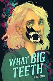 What Big Teeth by Rose Szabo; 2021. Hardcover. (YA)