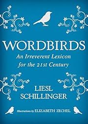 Wordbirds: An Irreverent Lexicon for the 21st Century by Liesl Schillinger; 2013. Hardcover.