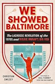 We Showed Baltimore: The Lacrosse Revolution of the 1970s and Richie Moran's Big Red by Christian Swezey, Bill Tierney (Foreword); 2022. Hardcover.