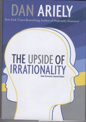 Upside of Irrationality, The: The Unexpected Benefits of Defying Logic at Work and at Home by Dan Ariely; 2011. Hardcover.