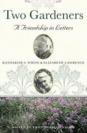 Two Gardeners: Katharine S. White and Elizabeth Lawrence--A Friendship in Letters by Katherine S. White, Elizabeth Lawrence; 2002. Hardcover.