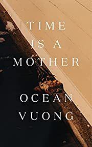 Time Is a Mother by Ocean Vuong; 2022. Hardcover.