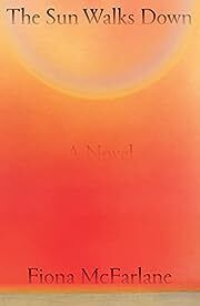 Sun Walks Down, The by Fiona McFarlane; 2023. Hardcover