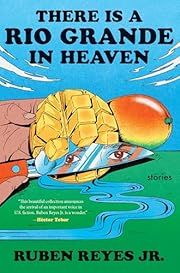 There Is a Rio Grande in Heaven by Ruben Reyes Jr.; 2024. Hardcover. (First Edition)
