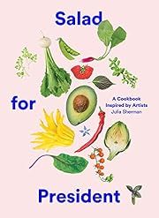 Salad for President: A Cookbook Inspired by Artists by Julia Sherman; 2017. Hardcover. (F&amp;C)