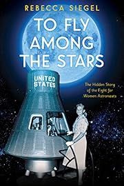 To Fly among the Stars by Rebecca Siegel; 2020. Hardcover. (Ch-NF)