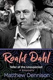 Roald Dahl: Teller of the Unexpected: A Biography by Matthew Dennison; 2023. Hardcover.
