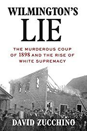 Wilmington's Lie: The Murderous Coup of 1898 and the Rise of White Supremacy by David Zucchino; 2021. Hardcover. (CO-NC) (NEW - Shrinkwrapped)