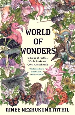 World of Wonders: In Praise of Fireflies, Whale Sharks, and Other Astonishments by Aimee Nezhukumatathi; 2020. Hardcover.